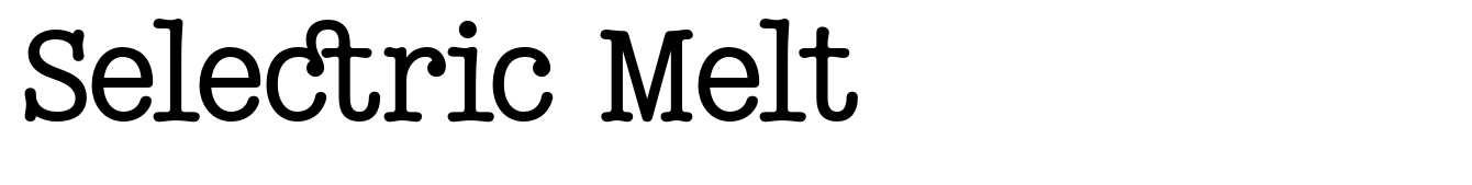 Selectric Melt